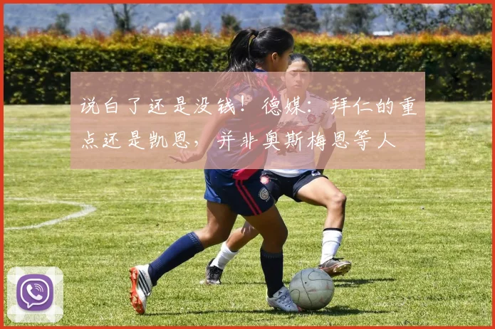 说白了还是没钱！德媒：拜仁的重点还是凯恩，并非奥斯梅恩等人