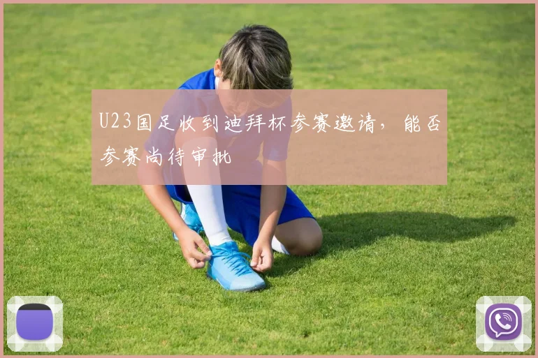 U23国足收到迪拜杯参赛邀请，能否参赛尚待审批