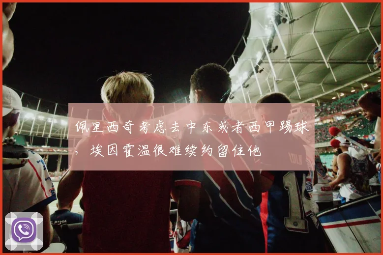 佩里西奇考虑去中东或者西甲踢球，埃因霍温很难续约留住他