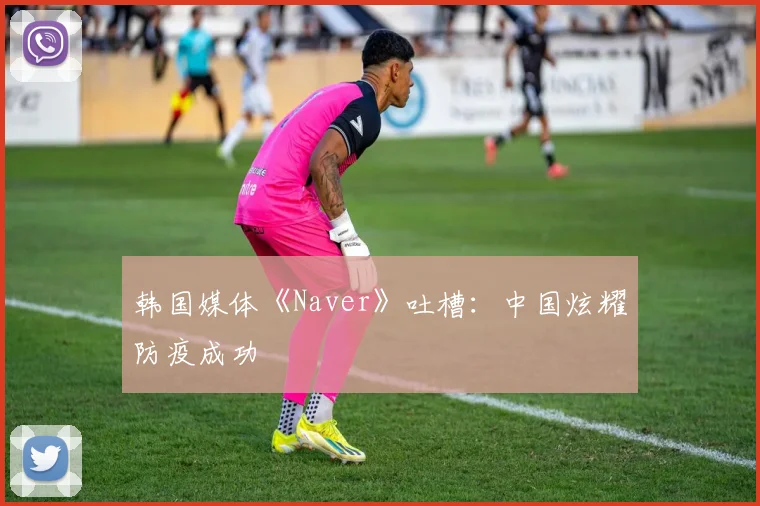 韩国媒体《Naver》吐槽：中国炫耀防疫成功