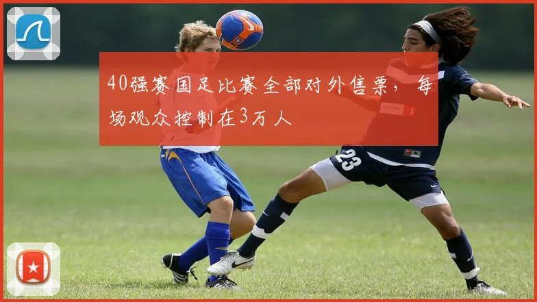 40强赛国足比赛全部对外售票，每场观众控制在3万人