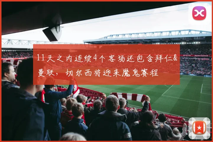 11天之内连续4个客场还包含拜仁&曼联，切尔西将迎来魔鬼赛程
