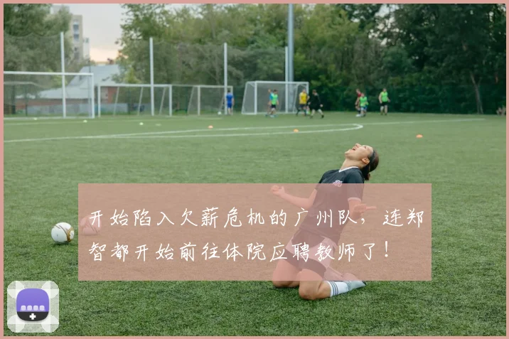 开始陷入欠薪危机的广州队，连郑智都开始前往体院应聘教师了！