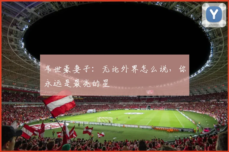 韦世豪妻子：无论外界怎么说，你永远是最亮的星