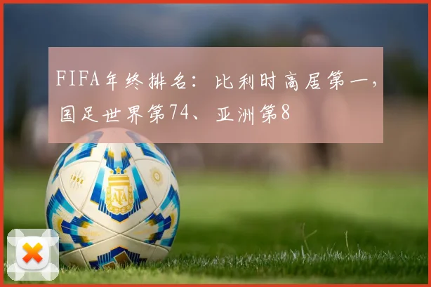 FIFA年终排名：比利时高居第一，国足世界第74、亚洲第8