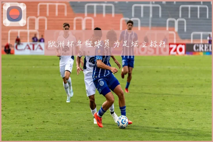 欧洲杯年轻球员为足坛立标杆